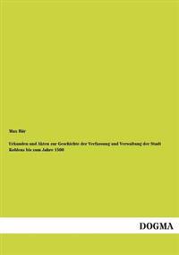 Urkunden Und Akten Zur Geschichte Der Verfassung Und Verwaltung Der Stadt Koblenz Bis Zum Jahre 1500