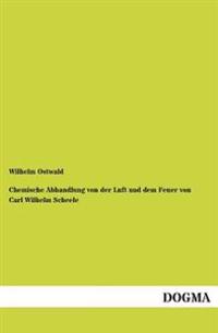 Chemische Abhandlung Von Der Luft Und Dem Feuer Von Carl Wilhelm Scheele