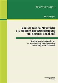 Soziale Online-Netzwerke als Medium der Ermächtigung am Beispiel Facebook