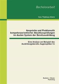 Ansprüche und Problematik kompetenzorientierter Abschlussprüfungen im dualen System der Berufsausbildung