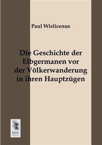 Die Geschichte Der Elbgermanen VOR Der Volkerwanderung in Ihren Hauptzugen