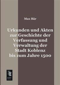 Bokomslag för "Urkunden Und Akten Zur Geschichte Der Verfassung Und Verwaltung Der Stadt Koblenz Bis Zum Jahre 1500"