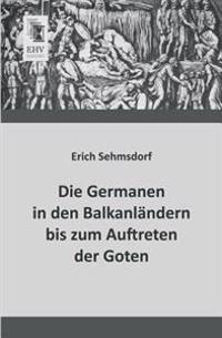 Die Germanen in Den Balkanlandern Bis Zum Auftreten Der Goten