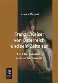 Bokomslag för "Franz I. Kaiser Von Osterreich Und Sein Zeitalter"