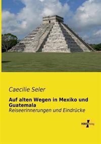 Auf alten Wegen in Mexiko und Guatemala