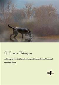 Anleitung zur zweckmäßigen Erziehung und Dressur der zur Niederjagd gehörigen Hunde
