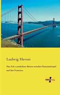 Mac Eck`s sonderbare Reisen zwischen Konstantinopel und San Francisco