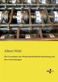 Die Grundsätze der Wahrscheinlichkeits-Rechnung und ihre Anwendungen