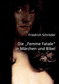 Die Femme Fatale in Märchen und Bibel