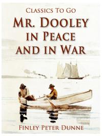 Mr. Dooley in Peace and in War