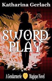 Swordplay: A Gendarmerie Magique Novel