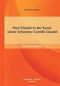 Bokomslag för "Paul Claudel in Der Kunst Seiner Schwester Camille Claudel"