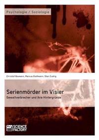 Serienmörder im Visier. Gewaltverbrecher und ihre Hintergründe