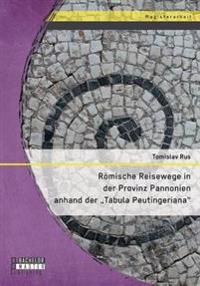 Römische Reisewege in der Provinz Pannonien anhand der Tabula Peutingeriana