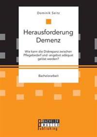 Herausforderung Demenz. Wie kann die Diskrepanz zwischen Pflegebedarf und -angebot adäquat gelöst werden?