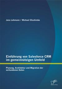 Einfuhrung von Salesforce CRM im gemeinnutzigen Umfeld: Planung, Architektur und Migration der vorhandenen Daten