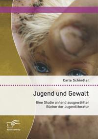 Jugend und Gewalt: Eine Studie anhand ausgewahlter Bucher der Jugendliteratur