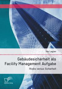 Gebaudesicherheit als Facility Management Aufgabe: Risiko versus Sicherheit