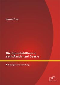 Die Sprechakttheorie nach Austin und Searle: Auerungen als Handlung
