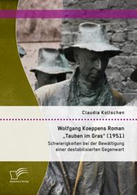 Wolfgang Koeppens Roman Tauben im Gras&quote; (1951): Schwierigkeiten bei der Bewaltigung einer destabilisierten Gegenwart