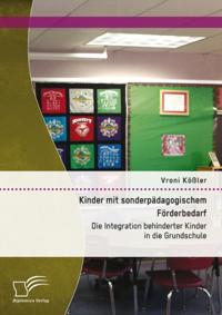 Kinder mit sonderpadagogischem Forderbedarf: Die Integration behinderter Kinder in die Grundschule