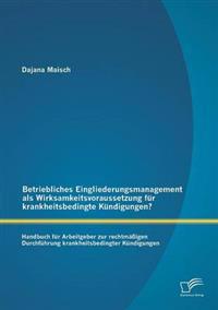 Betriebliches Eingliederungsmanagement als Wirksamkeitsvoraussetzung für krankheitsbedingte Kündigungen? Handbuch für Arbeitgeber zur rechtmäßigen Durchführung krankheitsbedingter Kündigungen
