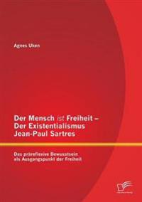 Der Mensch ist Freiheit - Der Existentialismus Jean-Paul Sartres