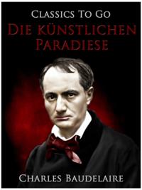 Die künstlichen Paradiese. Die Dichtung vom Haschisch