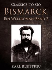 Bismarck - Ein Weltroman Band 2