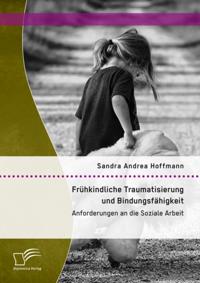 Fruhkindliche Traumatisierung und Bindungsfahigkeit: Anforderungen an die Soziale Arbeit
