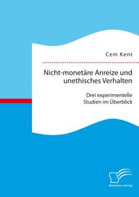 Nicht-monetare Anreize und unethisches Verhalten: Drei experimentelle Studien im Uberblick