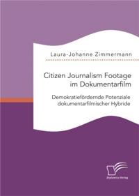 Citizen Journalism Footage im Dokumentarfilm. Demokratiefordernde Potenziale dokumentarfilmischer Hybride