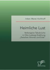 Heimliche Lust. Verborgene Tabubruche in Otto Ludwigs Erzahlung Zwischen Himmel und Erde&quote;
