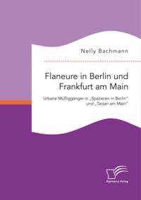 Flaneure in Berlin und Frankfurt am Main. Urbane Muigganger in Spazieren in Berlin&quote; und Tarzan am Main&quote;