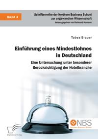 Einfuhrung eines Mindestlohnes in Deutschland. Eine Untersuchung unter besonderer Berucksichtigung der Hotelbranche