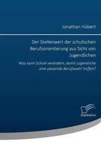 Der Stellenwert der schulischen Berufsorientierung aus Sicht von Jugendlichen