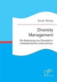 Diversity Management. Die Bedeutung von Diversität in mittelständischen Unternehmen