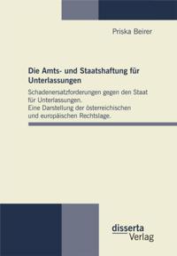 Die Amts- und Staatshaftung fur Unterlassungen: Schadenersatzforderungen gegen den Staat fur Unterlassungen. Eine Darstellung der osterreichischen und europaischen Rechtslage
