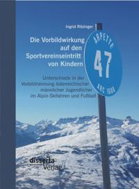 Die Vorbildwirkung auf den Sportvereinseintritt von Kindern: Unterschiede in der Vorbildnennung osterreichischer mannlicher Jugendlicher im Alpin-Skifahren und Fuball