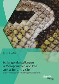 Schlangendarstellungen in Mesopotamien und Iran vom 8. bis 2. Jt. v. Chr.: Quellen, Deutungen und kulturubergreifender Vergleich