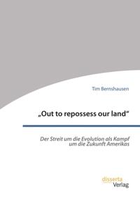 Out to repossess our land&quote;: Der Streit um die Evolution als Kampf um die Zukunft Amerikas