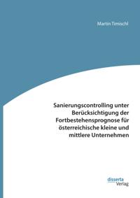 Sanierungscontrolling unter Berucksichtigung der Fortbestehensprognose fur osterreichische kleine und mittlere Unternehmen