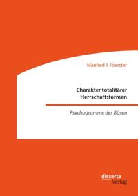 Charakter totalitarer Herrschaftsformen. Psychogramme des Bosen