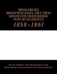 Bismarcks Briefwechsel mit dem Minister Freiherrn von Schleinitz: 1858 bis 1861
