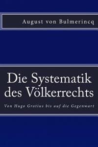 Die Systematik des Völkerrechts: Von Hugo Grotius bis auf die Gegenwart