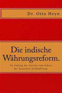 Die indische Währungsreform.: Im Auftrag des Vereins zum Schutz der deutschen Goldwährung von Dr. Otto Heyn.