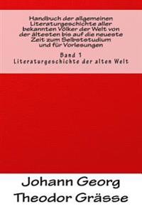 Handbuch der allgemeinen Literaturgeschichte aller bekannten Völker der Welt von der ältesten bis auf die neueste Zeit zum Selbststudium und für Vorle