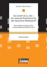 Die GmbH & Co. KG - die optimale Rechtsform für den deutschen Mittelstand? Eine Analyse aus steuerlicher und betriebswirtschaftlicher Sicht