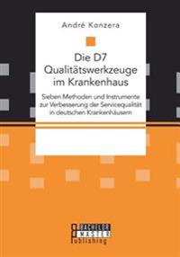 Die D7 Qualitätswerkzeuge im Krankenhaus. Sieben Methoden und Instrumente zur Verbesserung der Servicequalität in deutschen Krankenhäusern