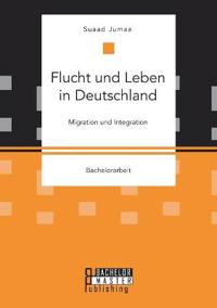 Flucht und Leben in Deutschland. Migration und Integration